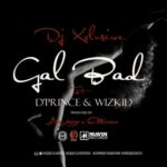 DJ Xclusive x DPrince x Wizkid – Gal Bad Prod. By Don Jazzy Altims