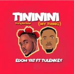 Edoh YAT ft. Tulenkey – Tininini My Thing