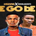 Hazino Ft Zinoleesky E Go Be Mp3 Download