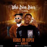 Virus Da Viper Ft. Oladips Who Dem Born