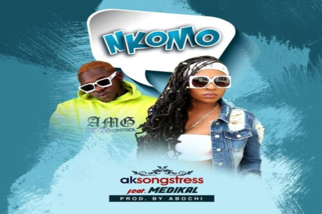 Ak Songstress – Nkomo ft Medikal