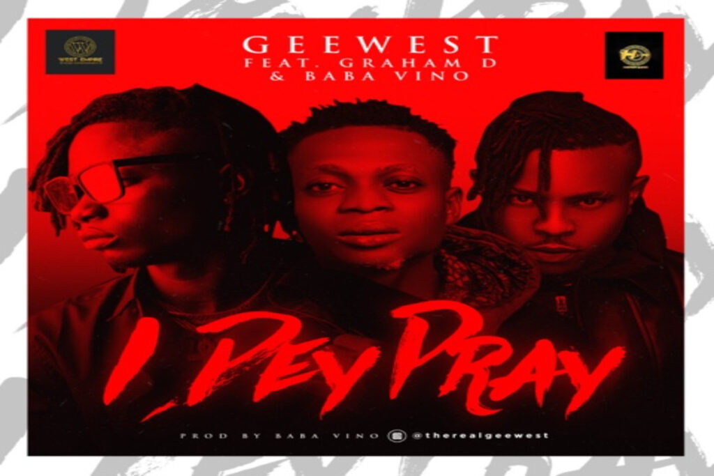 GeeWest I Dey Pray ft Baba Vino X Graham D