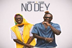 Hanu Jay ft. Zlatan – No Dey