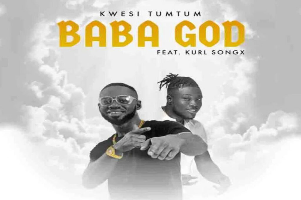 Kwesi TumTum – Baba God ft Kurl Songx