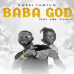 Kwesi TumTum – Baba God ft Kurl Songx