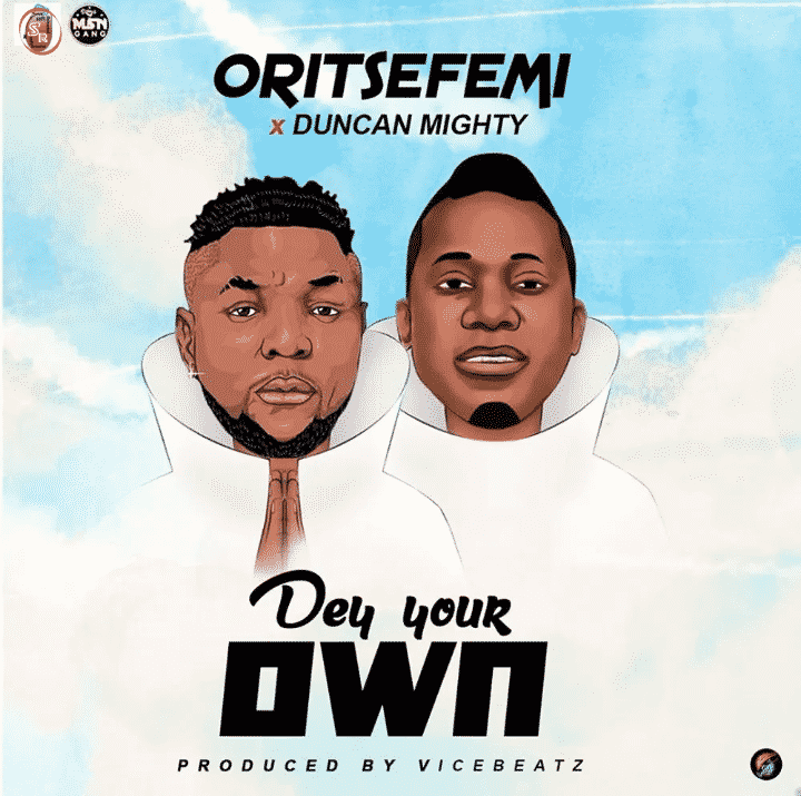 Oritsefemi Ft. Duncan Mighty – Dey Your Own