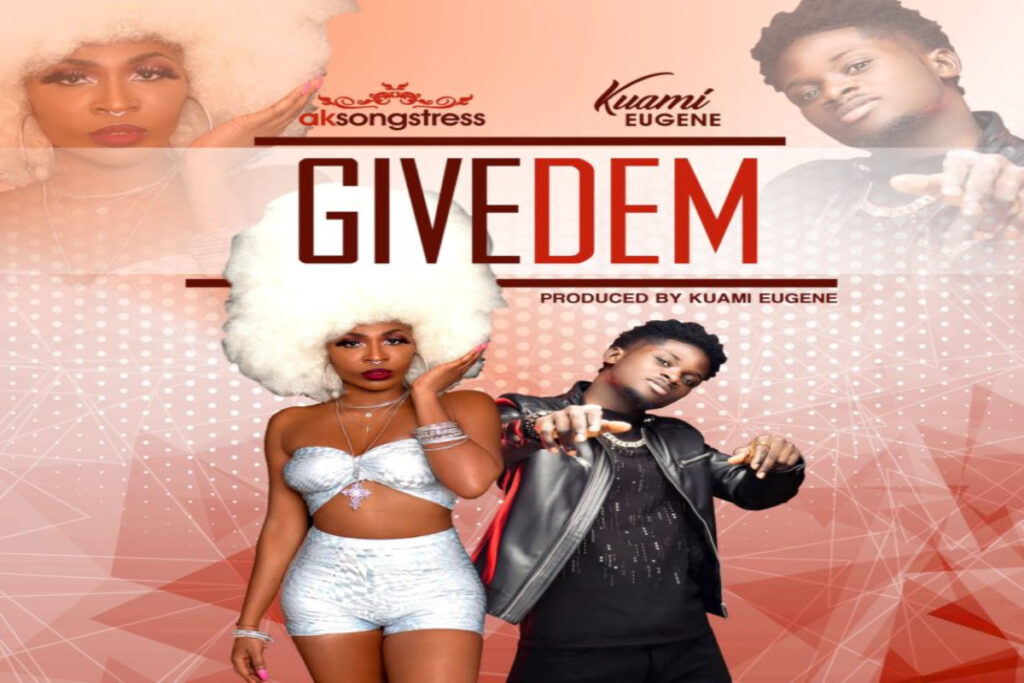 AK Songstress ft Kuami Eugene – Give Dem