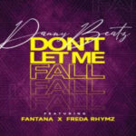 Danny Beatz ft Fantana X Freda Rhymz – Dont Let Me Fall