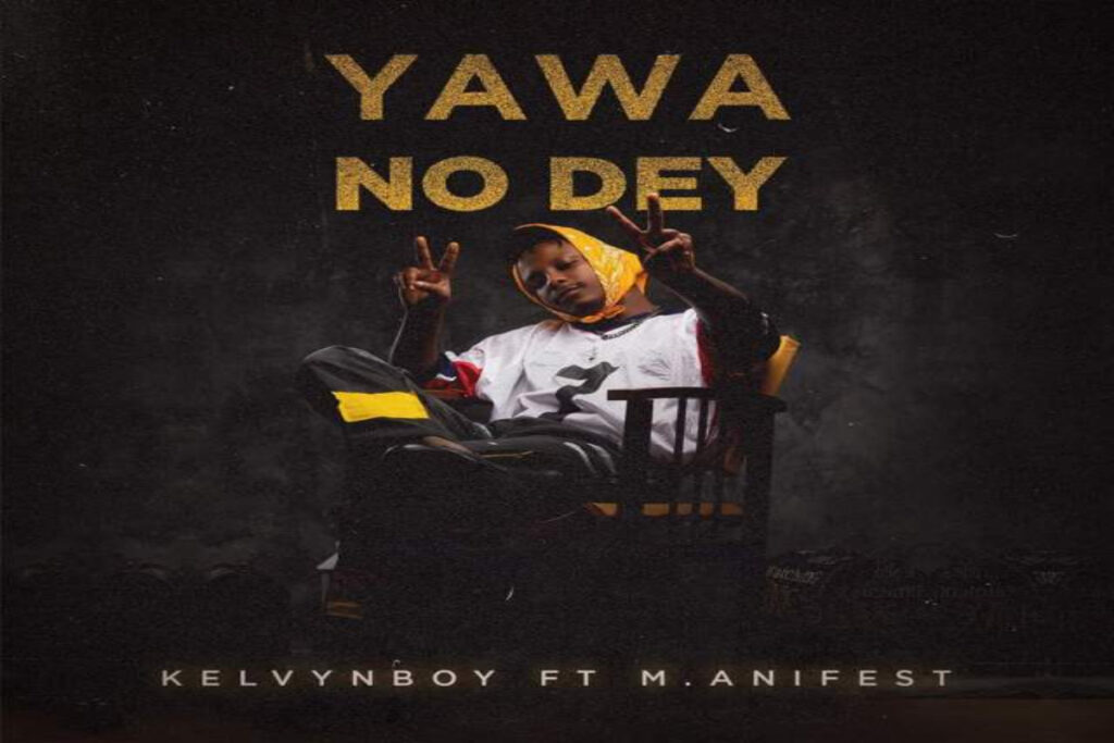 Kelvyn Boy ft M.anifest – Yawa No Dey