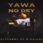 Kelvyn Boy ft M.anifest – Yawa No Dey