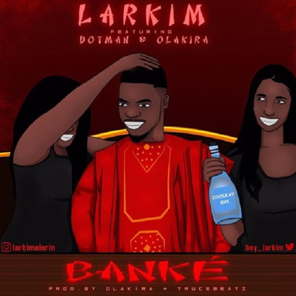 Larkim Ft. Olakira Dotman – Banke