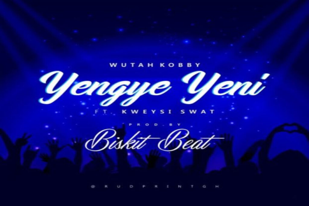 Wutah Kobby ft Kweysi Swat – Yengye Yeni