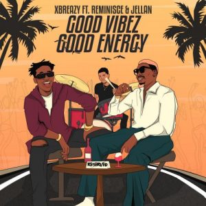 Xbreazy Good Vibez Good Energy Ft. Reminisce Jellan