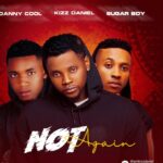 Dannycool ft Kizz Daniel Sugarboy – Not Again (Mp3 Download)