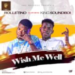 Rolletino Ft. King Soundboi – Wish Me Well