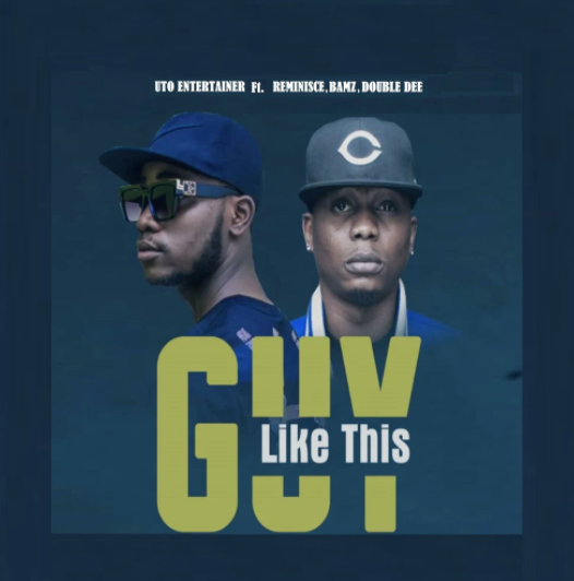 UTO Entertainer ft. Reminisce Bams DoubleDee – Guy Like This