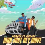 Wealth Ft. Xbreazy – Man Just Dey Move