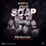 Afarikorodo Ft. 2Tboyz African Pencil G – Cut Soap For Me