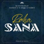 DJ Seven Ft. Badest 47 x Mejja x Naiboi Raha Sana mp3 download