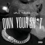 Wale Turner - Own Your Shxt