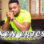 Ken Erics Anom Gi N’Aka Mp3 Download