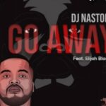 Dj Nastor Go Away Ft. Elijah Blaq mp3 download