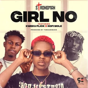 Strongman – Girl No Ft. Kweku Flick x Kofi Mole mp3 download