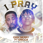 Gmix Berry I Pray ft. Erigga mp3 download