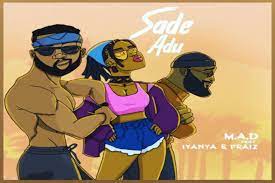 M.A.D x Iyanya x Praiz – Sade Adu