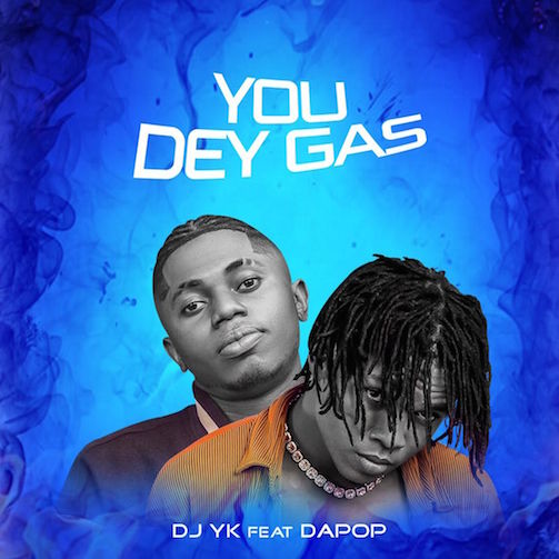 DJ YK You Dey Gas Ft. DaPop mp33 download