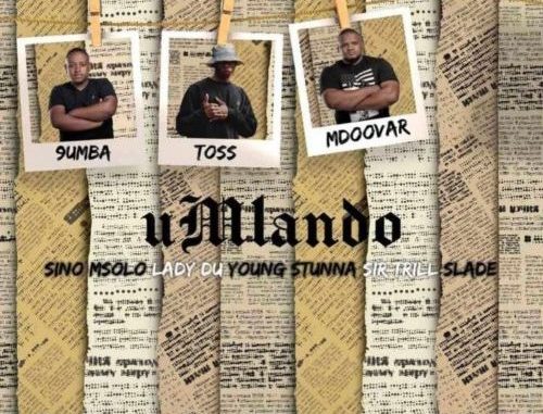 Toss 9umba Mdoovar Umlando ft. Sino Msolo Lady Du Young Stunna Sir Trill Slade mp3 download