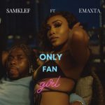 Samklef Only Fan Girl Ft. Emaxta mp3 download