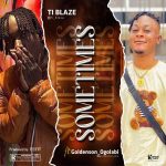 T.I Blaze Ft Goldenson Sometimes mp3 download