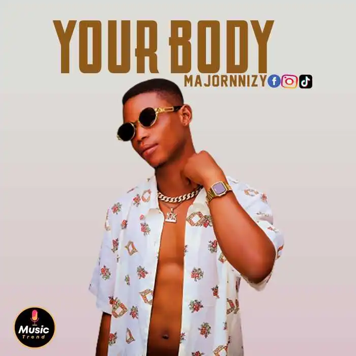 Majornnizzy – Your Body