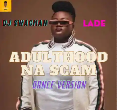 Dj Swagman Ft. Lade Adulthood Na Scam Dance Version Mp3 Download