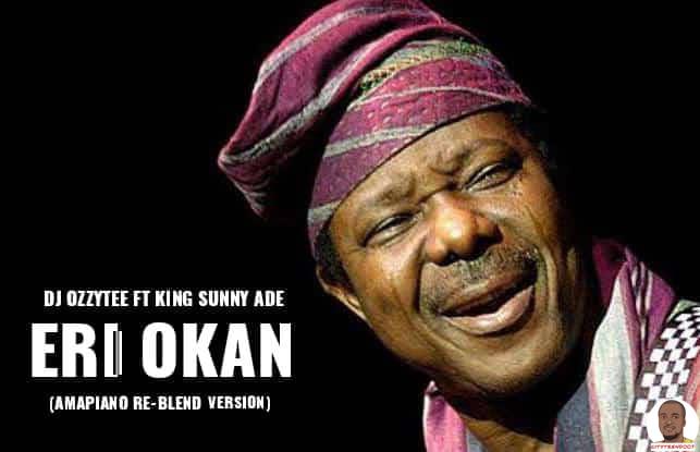 DJ Ozzytee ft. King Sunny Ade Eri Okan Amapiano Re Blend Version mp3 download