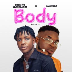 Freshyo Livinglarge Body Remix ft. Jaywillz Mp3 Download