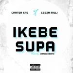 Carter Efe – Ikebe Super Ft. Ceeza Milli