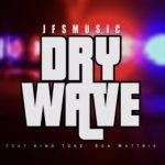 JFS Music ft King Tone & Soa Mattrix Dry Wave mp3 download