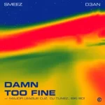 D3AN – TOO FINE Ft Smeez, Major League DJz, DJ Tunez & Sikiboi