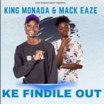 King Monada & Mack Eaze – Ke Findile Out