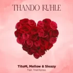 Titom Ft. Mellow & Sleazy – Thando Kuhle