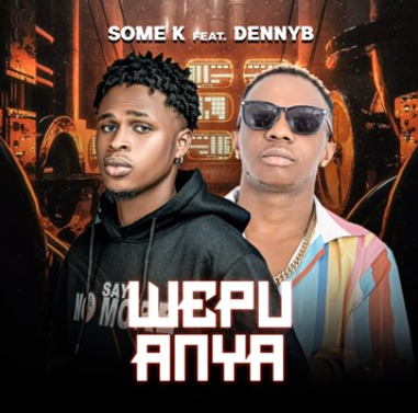 Some K – Wepu Anya Ft DennyB