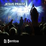 DJ Bentoa – Jesus Praise