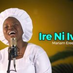 Mariam Ereelu – Ire Ni Iwaju