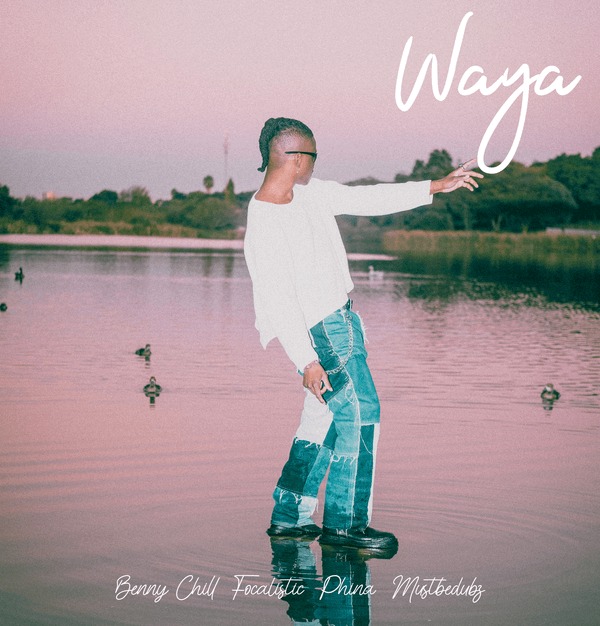 Benny Chill – Waya ft. Focalistic, Phina & Mustbedubz