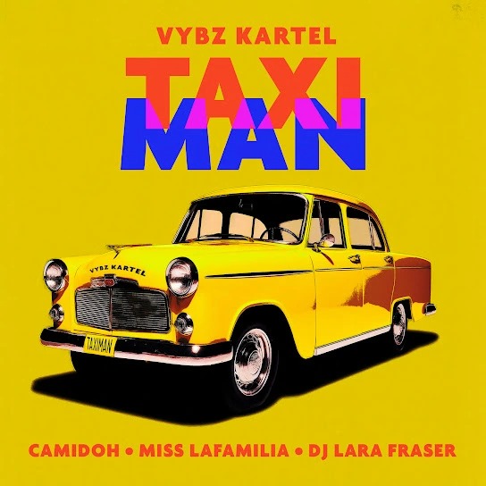 Camidoh – Taxi Man ft. Miss Lafamilia, Vybz Kartel & DJ Lara Fraser