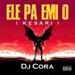 Dj Cora – Ele Pa Emi o