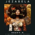 Heavy-K – Jezabela Ft. MalumNator & Afro Brotherz