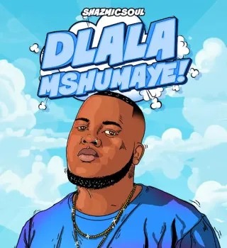 Shazmicsoul – Dlala Mshumaye ft CowBoii